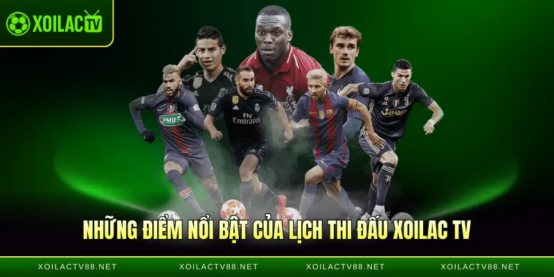Những điểm nổi bật của lịch thi đấu Xoilac TV
