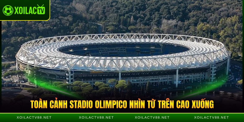 Toàn cảnh Stadio Olimpico nhìn từ trên cao xuống