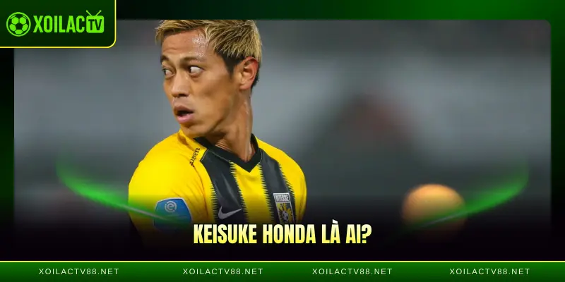Keisuke Honda là ai?